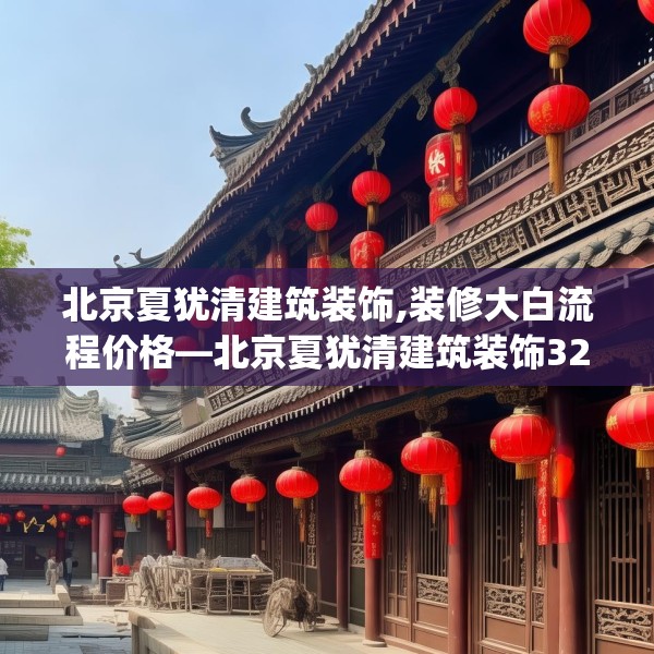 北京夏犹清建筑装饰,装修大白流程价格—北京夏犹清建筑装饰322.a198b199c202fgy.209dewqe