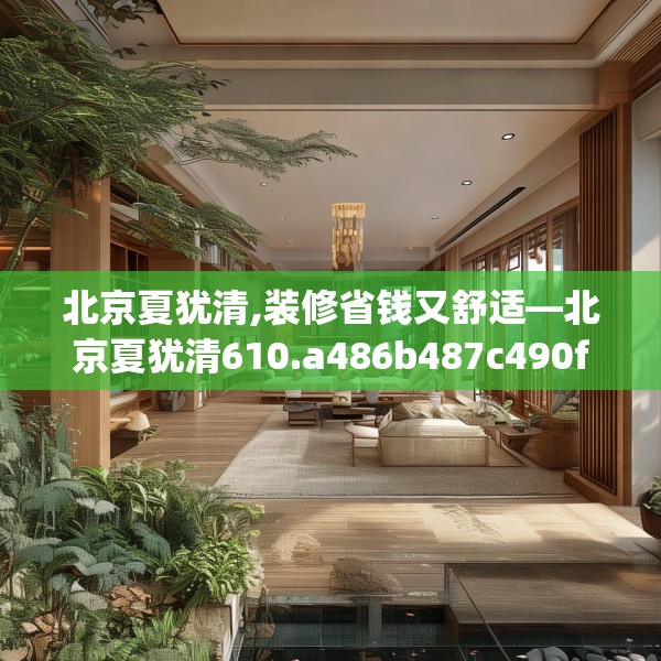 北京夏犹清,装修省钱又舒适—北京夏犹清610.a486b487c490fgy.497dewqe