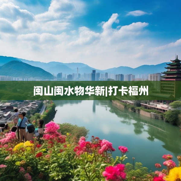 闽山闽水物华新|打卡福州