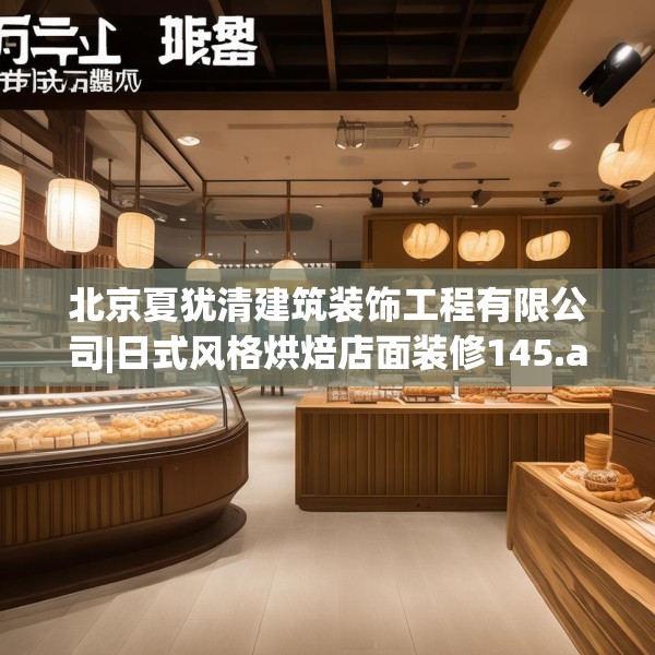 北京夏犹清建筑装饰工程有限公司|日式风格烘焙店面装修145.a21b22c25fgy.32jhhj