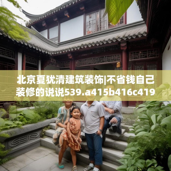 北京夏犹清建筑装饰|不省钱自己装修的说说539.a415b416c419fgy.426bnbn