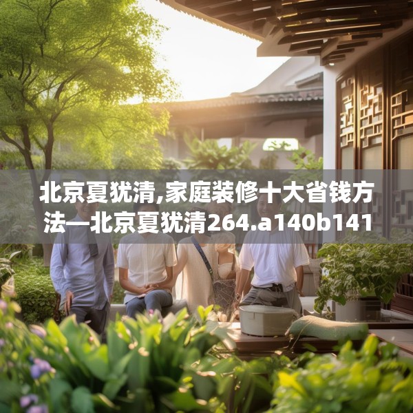 北京夏犹清,家庭装修十大省钱方法—北京夏犹清264.a140b141c144fgy.151lkjl