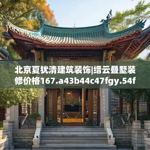 北京夏犹清建筑装饰|缙云叠墅装修价格167.a43b44c47fgy.54fds