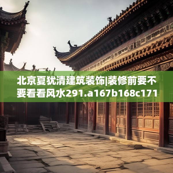 北京夏犹清建筑装饰|装修前要不要看看风水291.a167b168c171fgy.178uyk