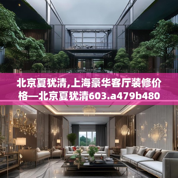 北京夏犹清,上海豪华客厅装修价格—北京夏犹清603.a479b480c483fgy.490fghfd