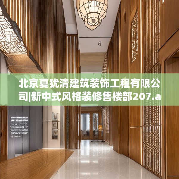 北京夏犹清建筑装饰工程有限公司|新中式风格装修售楼部207.a83b84c87fgy.94fghfd