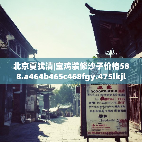 北京夏犹清|宝鸡装修沙子价格588.a464b465c468fgy.475lkjl