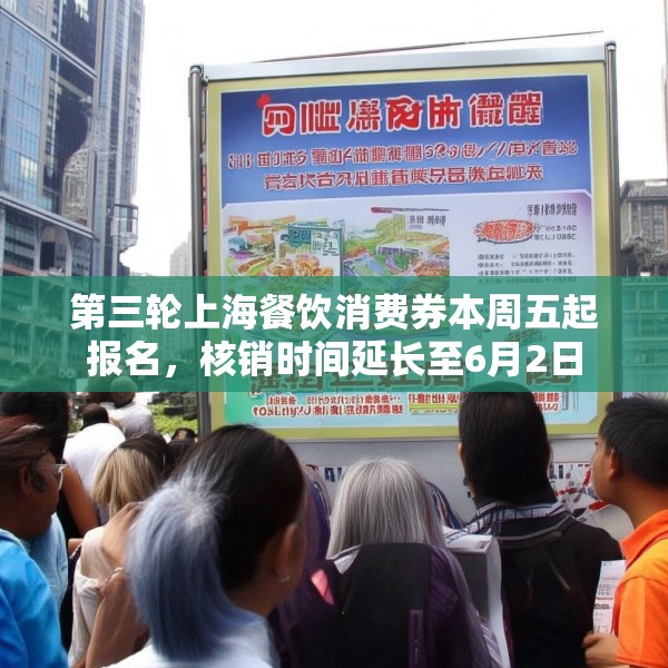 第三轮上海餐饮消费券本周五起报名，核销时间延长至6月2日