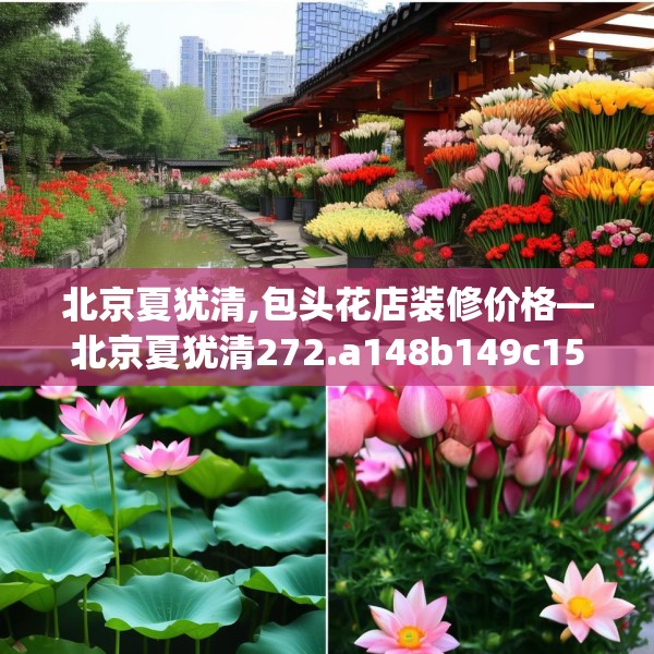 北京夏犹清,包头花店装修价格—北京夏犹清272.a148b149c152fgy.15976676