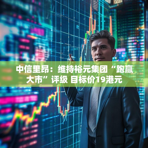 中信里昂：维持裕元集团“跑赢大市”评级 目标价19港元