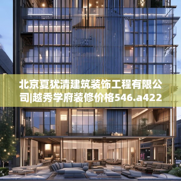 北京夏犹清建筑装饰工程有限公司|越秀学府装修价格546.a422b423c426fgy.433dsfds