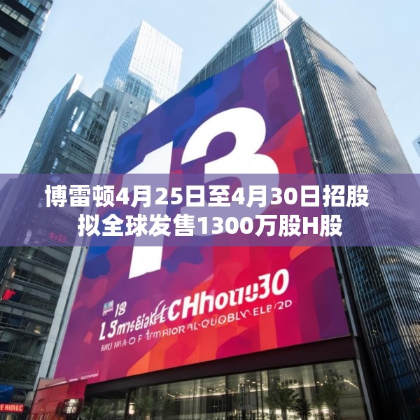 博雷顿4月25日至4月30日招股 拟全球发售1300万股H股