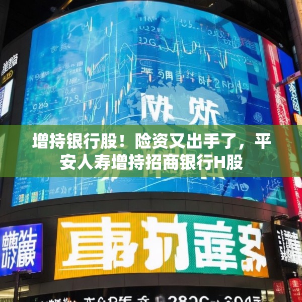 增持银行股！险资又出手了，平安人寿增持招商银行H股