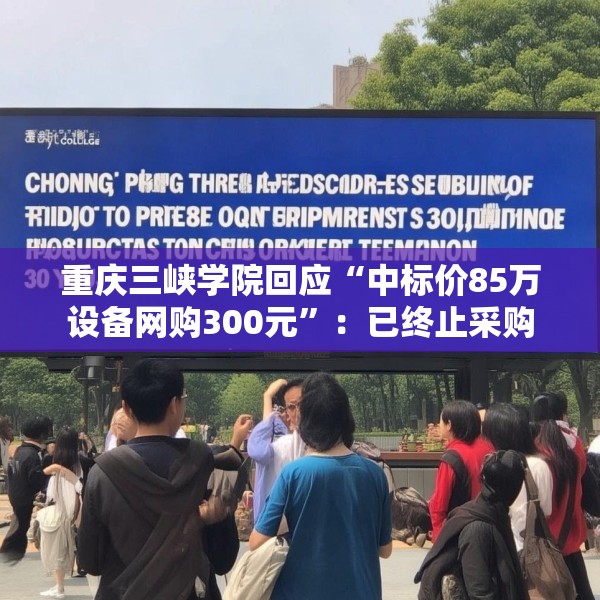 重庆三峡学院回应“中标价85万设备网购300元”：已终止采购