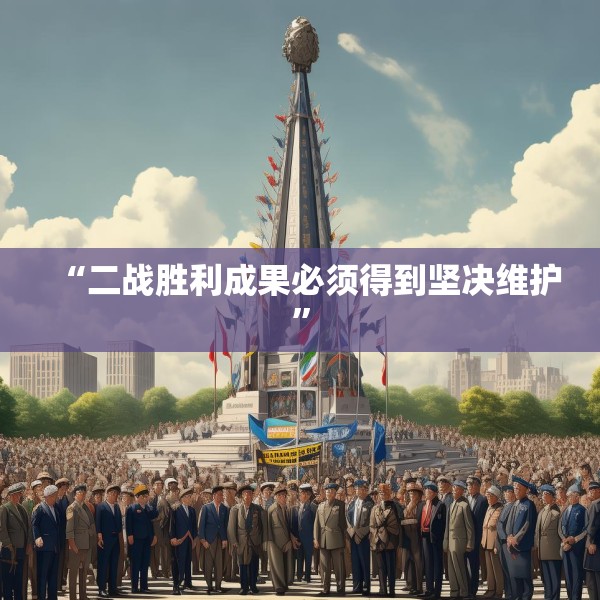 “二战胜利成果必须得到坚决维护”
