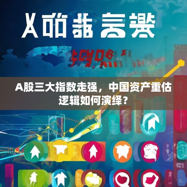 A股三大指数走强，中国资产重估逻辑如何演绎？