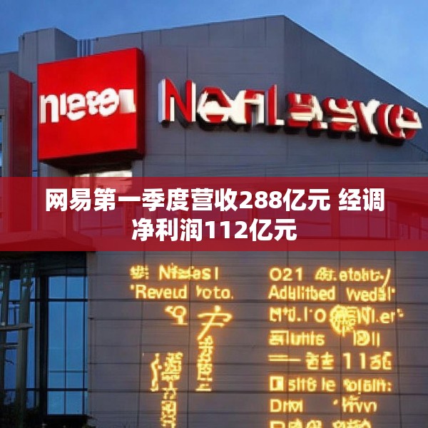 网易第一季度营收288亿元 经调净利润112亿元
