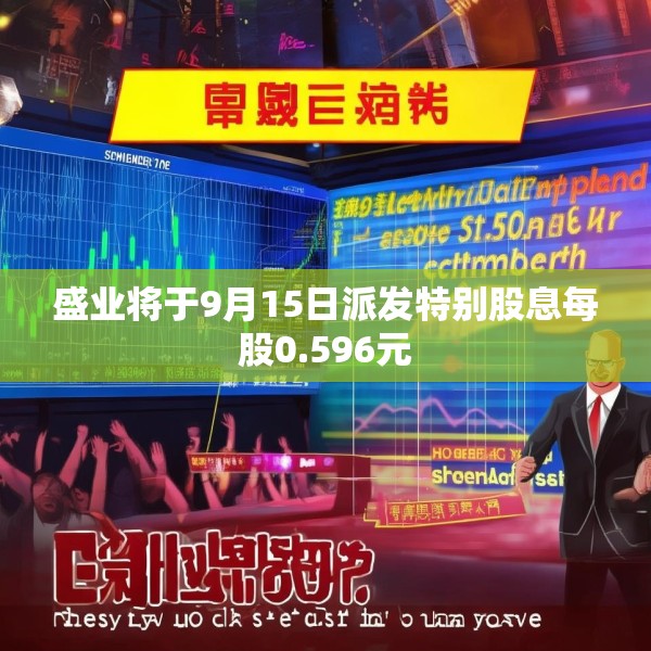 盛业将于9月15日派发特别股息每股0.596元
