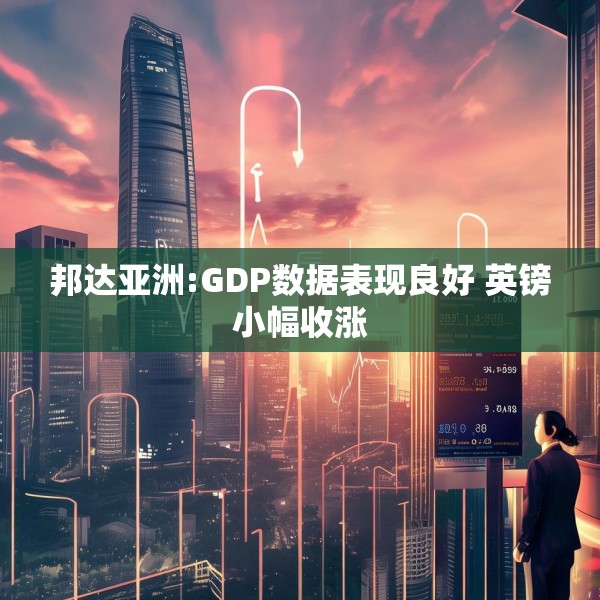 邦达亚洲:GDP数据表现良好 英镑小幅收涨