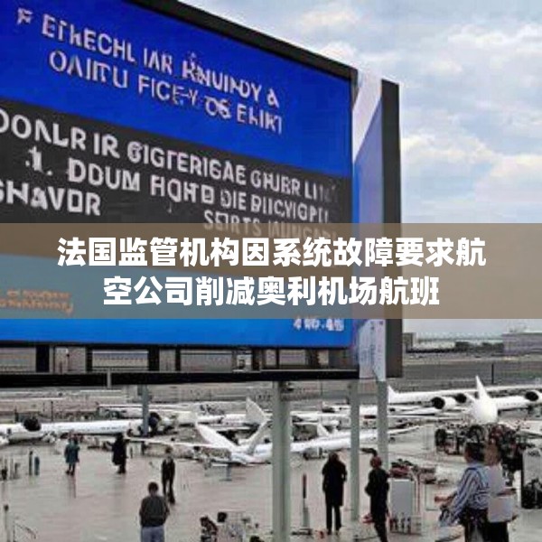 法国监管机构因系统故障要求航空公司削减奥利机场航班