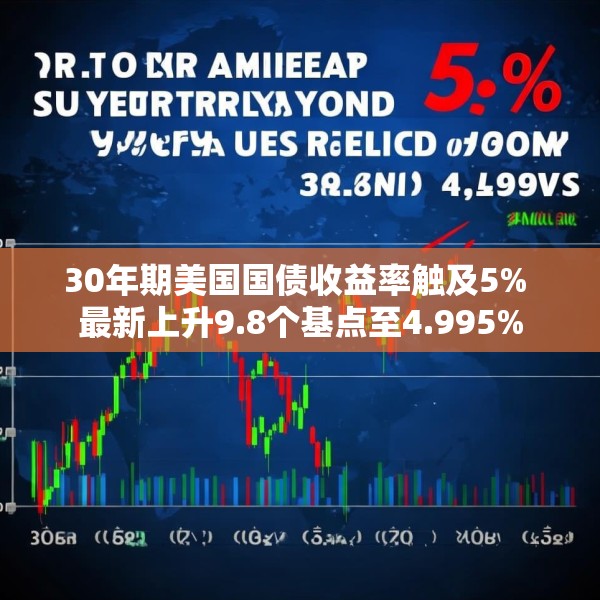 30年期美国国债收益率触及5% 最新上升9.8个基点至4.995%