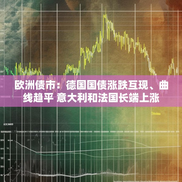 欧洲债市：德国国债涨跌互现、曲线趋平 意大利和法国长端上涨