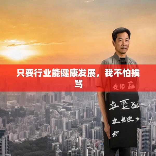 只要行业能健康发展，我不怕挨骂