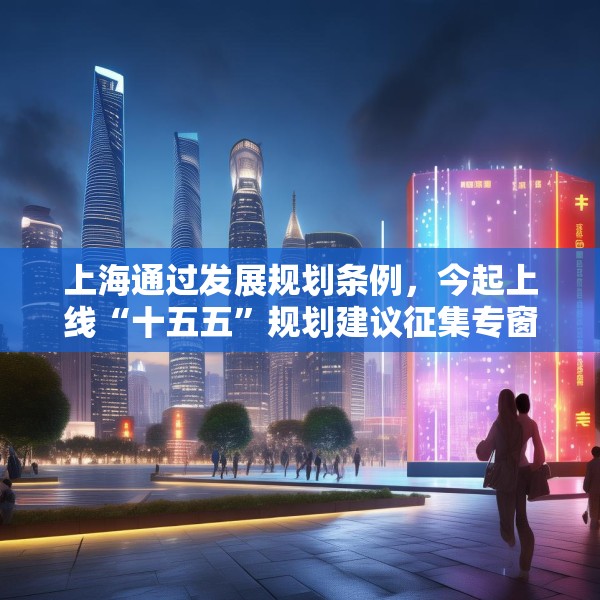 上海通过发展规划条例，今起上线“十五五”规划建议征集专窗