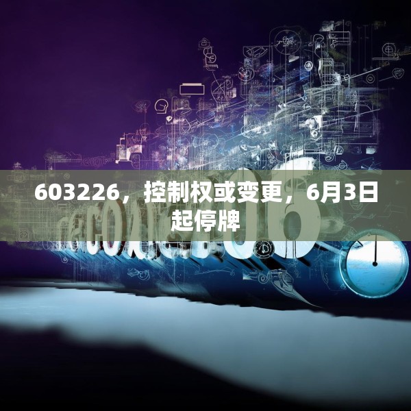 603226，控制权或变更，6月3日起停牌