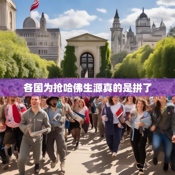 各国为抢哈佛生源真的是拼了
