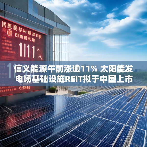 信义能源午前涨逾11% 太阳能发电场基础设施REIT拟于中国上市