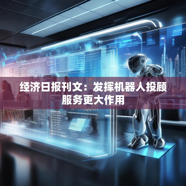经济日报刊文：发挥机器人投顾服务更大作用