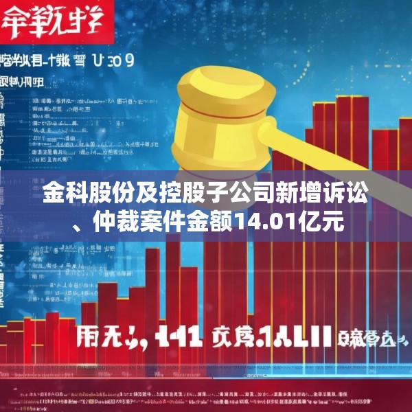 金科股份及控股子公司新增诉讼、仲裁案件金额14.01亿元
