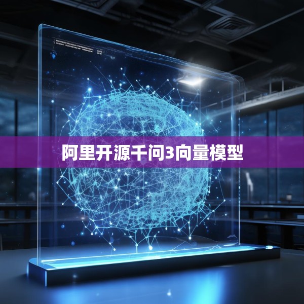 阿里开源千问3向量模型
