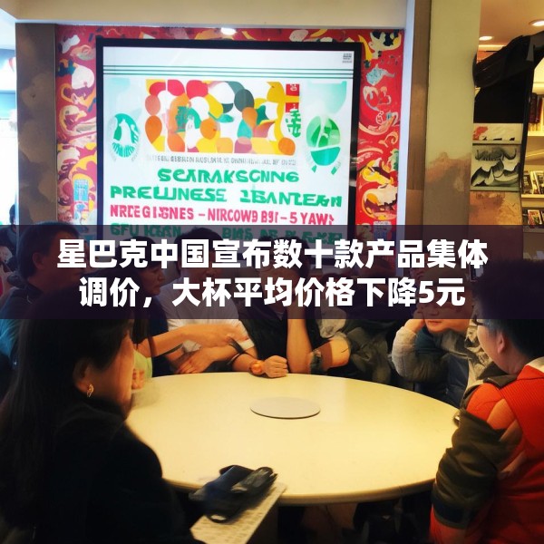 星巴克中国宣布数十款产品集体调价，大杯平均价格下降5元