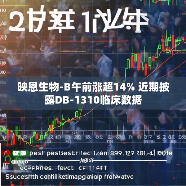映恩生物-B午前涨超14% 近期披露DB-1310临床数据
