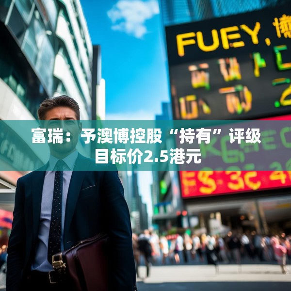富瑞：予澳博控股“持有”评级 目标价2.5港元